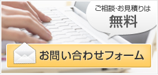 ご相談・お見積もりは「無料」お問い合わせフォーム